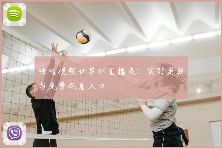咪咕视频世界杯直播表：实时更新与免费观看入口