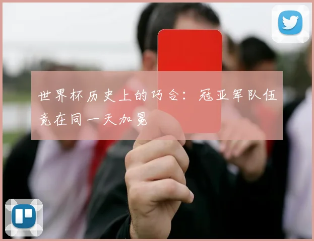 世界杯历史上的巧合:冠亚军队伍竟在同一天加冕