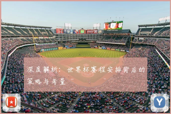 深度解析:世界杯赛程安排背后的策略与考量